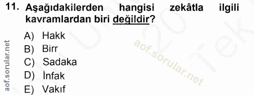 11. soru: Aşağıdakilerden hangisi zekâtla ilgili kavramlardan biri değildir? A) Hakk B) Birr C) Sadaka D) İnfak E) Vakıf
