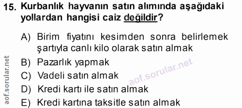 15. soru: Kurbanlık hayvanın satın alımında aşağıdaki yollardan hangisi caiz değildir? A) Birim fiyatını kesimden sonra belirle…
