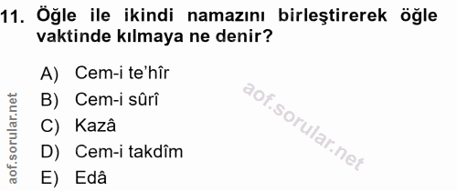 11. soru: Öğle ile ikindi namazını birleştirerek öğle vaktinde kılmaya ne denir? A) Cem-i te'hîr B) Cem-i süri C) Kazâ D) Cem-i…