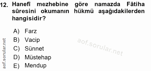 12. soru: Hanefi mezhebine göre namazda Fâtiha sûresini okumanın hükmü aşağıdakilerden hangisidir? A) Farz B) Vacip C) Sünnet D…