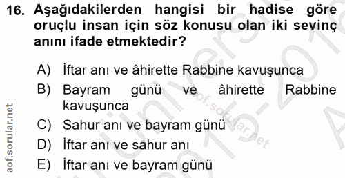 16. soru: Aşağıdakilerden hangisi bir hadise göre oruçlu insan için söz konusu olan iki sevinç anını ifade etmektedir? A) Iftar…