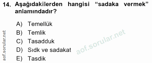14. soru: Aşağıdakilerden hangisi "sadaka vermek" anlamındadır? A) Temellük B) Temlik C) Tasadduk D) Sıdk ve sadakat E) Tasdik