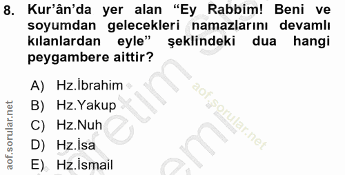 8. soru: Kur'ân'da yer alan "Ey Rabbim! Beni ve soyumdan gelecekleri namazlarını devamlı kılanlardan eyle" şeklindeki dua hang…