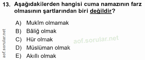 13. soru: Aşağıdakilerden hangisi cuma namazının farz olmasının şartlarından biri değildir? A) Mukîm olmamak B) Bâliğ olmak C)…