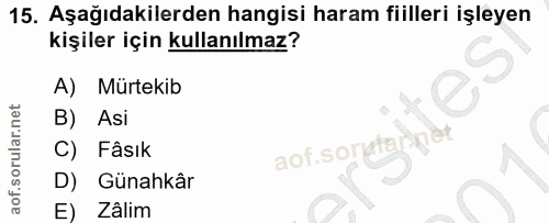 15. soru: Aşağıdakilerden hangisi haram fiilleri işleyen kişiler için kullanılmaz? Mürtekib B) Asi C) Fâsık aof.sorytar D) Güna…