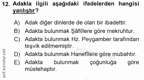 12. soru: Adakla ilgili aşağıdaki ifadelerden hangisi yanlıştır? A) Adak diğer dinlerde de olan bir ibadettir. B) Adakta bulunm…