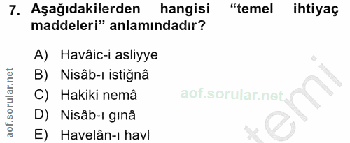 7. soru: Aşağıdakilerden hangisi "temel ihtiyaç maddeleri" anlamındadır? A) Havâic-i asliyye B) Nisâb-ı istiğnâ C) Hakiki nemâ…