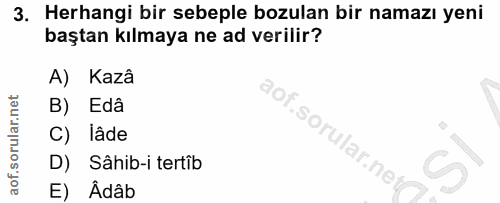 3. soru: Herhangi bir sebeple bozulan bir namazı yeni baştan kılmaya ne ad verilir? A) Kazâ B) Edâ C) lâde D) Sâhib-i tertîb E…