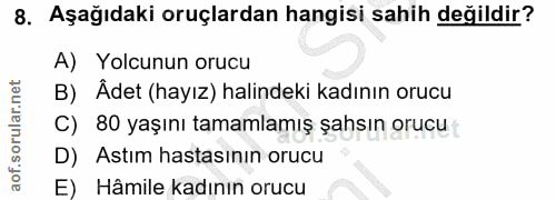 8. soru: Aşağıdaki oruçlardan hangisi sahih değildir? A) Yolcunun orucu B) Âdet (hayız) halindeki kadının orucu C) 80 yaşını t…