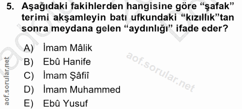 5. soru: Aşağıdaki fakihlerden hangisine göre "şafak" terimi akşamleyin batı ufkundaki "kızıllık"tan sonra meydana gelen "aydı…