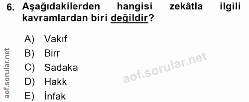6. soru: Aşağıdakilerden hangisi zekâtla ilgili kavramlardan biri değildir? A) Vakıf B) Birr C) Sadaka D) Hakk E) infak