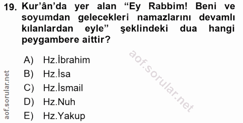 19. soru: Kur'ân'da yer alan "Ey Rabbim! Beni ve soyumdan gelecekleri namazlarını devamlı kılanlardan eyle" şeklindeki dua hang…