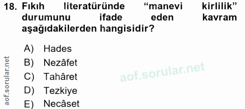 18. soru: Fıkıh literatüründe "manevi kirlilik" durumunu ifade eden kavram aşağıdakilerden hangisidir? A) Hades B) Nezâfet C) T…
