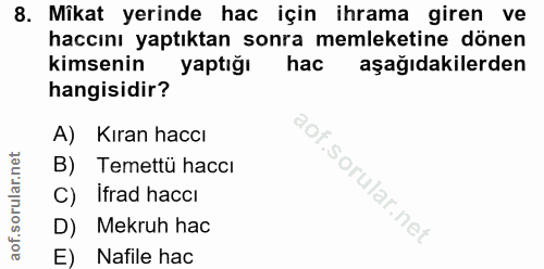 8. soru: Mikat yerinde hac için ihrama giren ve haccını yaptıktan sonra memleketine dönen kimsenin yaptığı hac aşağıdakilerden…