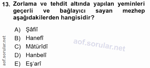 13. soru: Zorlama ve tehdit altında yapılan yeminleri geçerli ve baglayicı sayan mezhep aşağıdakilerden hangisidir? A) Şâfiî B)…