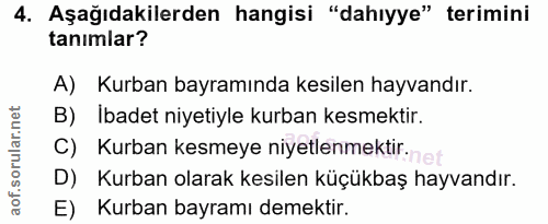 4. soru: Aşağıdakilerden hangisi "dahıyye" terimini tanımlar? A) Kurban bayramında kesilen hayvandır. B) Ibadet niyetiyle kurb…