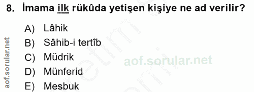 8. soru: İmama ilk rükûda yetişen kişiye ne ad verilir? A) Lähik B) Sâhib-i tertîb Müdrik D) Munferid E) Mesbuk