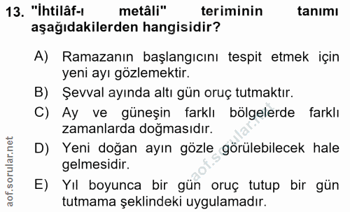 13. soru: "Ihtilâf-1 metâli" teriminin tanımı aşağıdakilerden hangisidir? A) Ramazanın başlangıcını tespit etmek için yeni ayı…