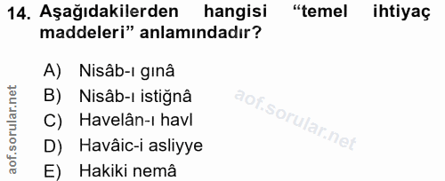 14. soru: Aşağıdakilerden hangisi "temel ihtiyaç maddeleri" anlamındadır? A) Nisâb-ı ginâ B) Nisâb-ı istiğnâ Havelân-ı havl D)…