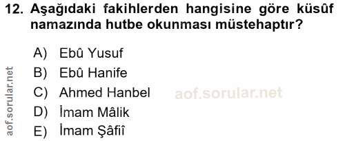 12. soru: Aşağıdaki fakihlerden hangisine göre küsûf namazında hutbe okunması müstehaptır? A) Ebû Yusuf B) Ebû Hanife C) Ahmed…