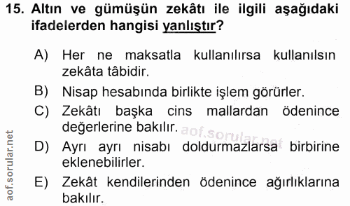 15. soru: Altın ve gümüşün zekâtı ile ilgili aşağıdaki ifadelerden hangisi yanlıştır? A) Her ne maksatla kullanılırsa kullanıls…