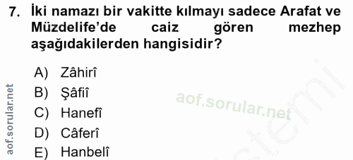 7. soru: İki namazı bir vakitte kılmayı sadece Arafat ve Müzdelife'de caiz gören mezhep aşağıdakilerden hangisidir? A) Zâhirî…