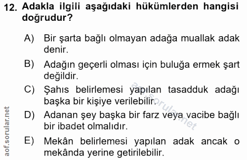 12. soru: Adakla ilgili aşağıdaki hükümlerden hangisi doğrudur? A) Bir şarta bağlı olmayan adağa muallak adak denir. B) Adağın…