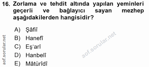 16. soru: Zorlama ve tehdit altinda yapılan yeminleri geçerli ve bağlayıcı sayan mezhep aşağıdakilerden hangisidir? A) Şâfiî B)…