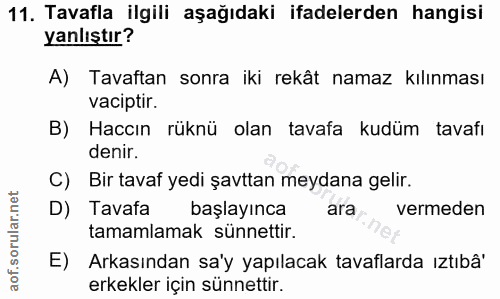11. soru: Tavafla ilgili aşağıdaki ifadelerden hangisi yanlıştır? A) Tavaftan sonra iki rekât namaz kılınması vaciptir. B) Hacc…