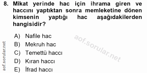 8. soru: Mikat yerinde hac için ihrama giren ve haccını yaptıktan sonra memleketine dönen kimsenin yaptığı hac aşağıdakilerden…