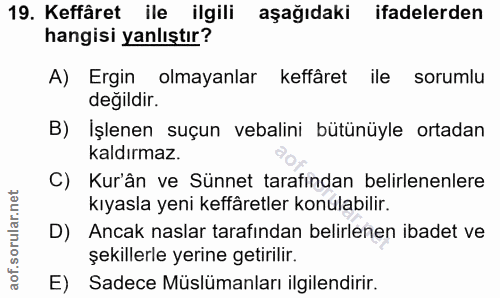 19. soru: Keffâret ile ilgili aşağıdaki ifadelerden hangisi yanlıştır? A) Ergin olmayanlar keffâret ile sorumlu değildir. B) İş…