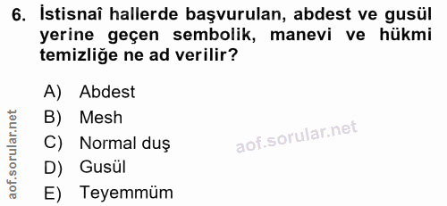 6. soru: Istisnaî hallerde başvurulan, abdest ve gusül yerine geçen sembolik, manevi ve hükmi temizliğe ne ad verilir? A) Abde…