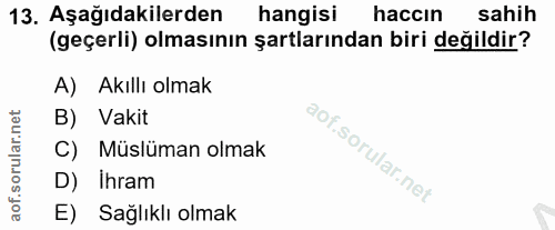 13. soru: Aşağıdakilerden hangisi haccın sahih (geçerli) olmasının şartlarından biri değildir? A) Akıllı olmak B) Vakit C) Müsl…