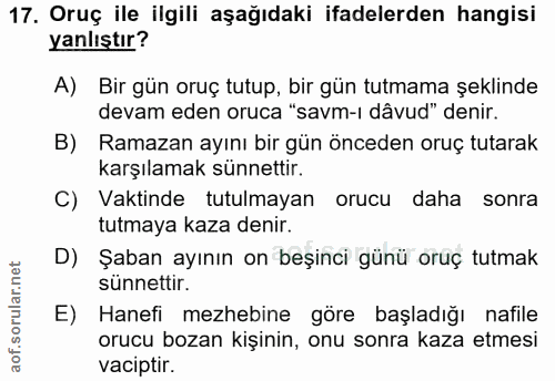 17. soru: Oruç ile ilgili aşağıdaki ifadelerden hangisi yanlıştır? A) Bir gün oruç tutup, bir gün tutmama şeklinde devam eden o…