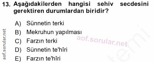 13. soru: Aşağıdakilerden hangisi sehiv secdesini gerektiren durumlardan biridir? A) Sünnetin terki B) Mekruhun yapılması C) Fa…