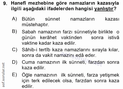 9. soru: Hanefi mezhebine göre namazların kazasıyla ilgili aşağıdaki ifadelerden hangisi yanlıştır? A) Bütün sünnet namazların…