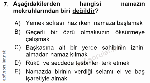 7. soru: Aşağıdakilerden hangisi namazın mekruhlarından biri değildir? A) Yemek sofrası hazırken namaza başlamak B) Geçerli bi…