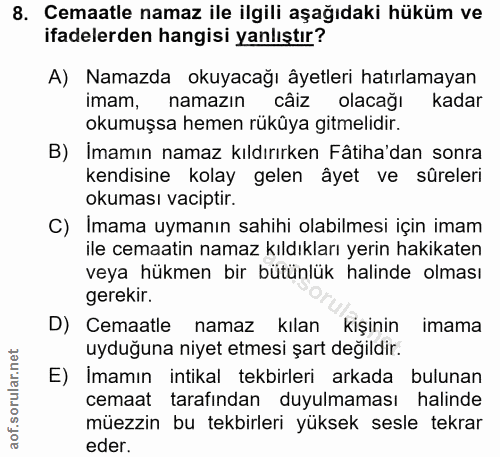 8. soru: Cemaatle namaz ile ilgili aşağıdaki hüküm ve ifadelerden hangisi yanlıştır? A) Namazda okuyacağı âyetleri hatırlamaya…