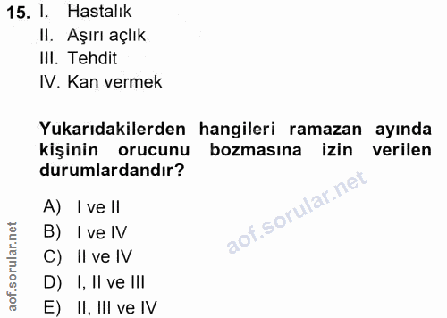 15. soru: I. Hastalık II. Aşırı açlık III. Tehdit IV. Kan vermek Yukarıdakilerden hangileri ramazan ayında kişinin orucunu bozm…