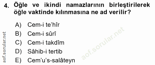 4. soru: Öğle ve ikindi namazlarının birleştirilerek öğle vaktinde kılınmasına ne ad verilir? A) Cem-i te'hîr B) Cem-i sûri Ce…