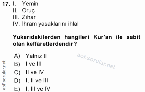 17. soru: I. Yemin II. Oruç III. Zihar IV. Ihram yasaklarını ihlal Yukarıdakilerden hangileri Kur'an ile sabit olan keffâretler…