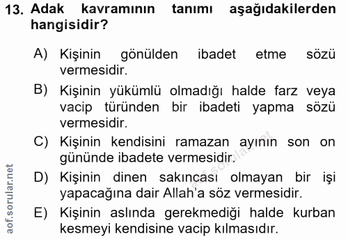 13. soru: Adak kavramının tanımı aşağıdakilerden hangisidir? A) Kişinin gönülden ibadet etme sözü vermesidir. B) Kişinin yüküml…