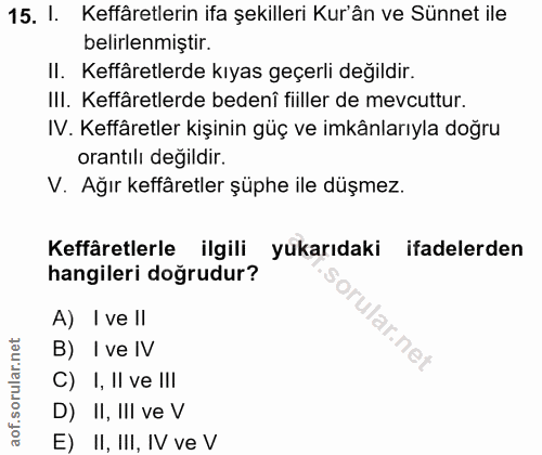 15. soru: I. Keffâretlerin ifa şekilleri Kur'ân ve Sünnet ile belirlenmiştir. II. Keffâretlerde kıyas geçerli değildir. III. Ke…