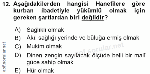 12. soru: Aşağıdakilerden hangisi Hanefilere göre kurban ibadetiyle yükümlü olmak için gereken şartlardan biri değildir? A) Sağ…