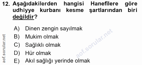 12. soru: Aşağıdakilerden hangisi Hanefilere göre udhiyye kurbanı kesme şartlarından biri değildir? A) Dinen zengin sayılmak la…
