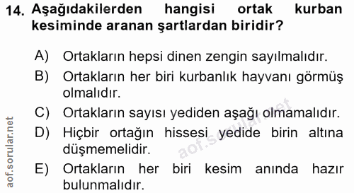 14. soru: Aşağıdakilerden hangisi ortak kurban kesiminde aranan şartlardan biridir? A) Ortakların hepsi dinen zengin sayılmalıd…
