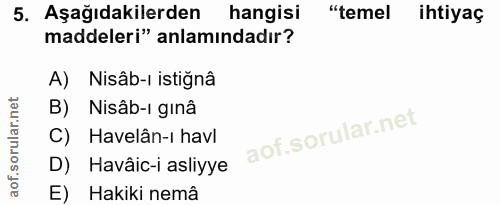 5. soru: Aşağıdakilerden hangisi "temel ihtiyaç maddeleri" anlamındadır? A) Nisâb-ı istiğnâ B) Nisâb-ı ginâ C) Havelân-ı havl…