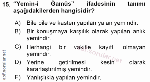 15. soru: "Yemin-i Ğamûs" ifadesinin tanimı aşağıdakilerden hangisidir? A) Bile bile ve kasten yapılan yalan yemindir. B) Bir k…