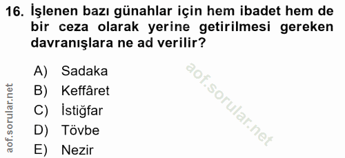 16. soru: İşlenen bazı günahlar için hem ibadet hem de bir ceza olarak yerine getirilmesi gereken davranışlara ne ad verilir? A…