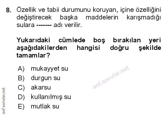 8. soru: Özellik ve tabii durumunu koruyan, içine özelliğini değiştirecek başka maddelerin karışmadığı sulara ----- adı verili…